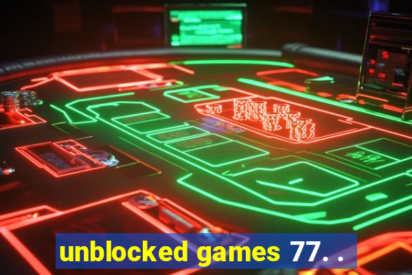 unblocked games 77. .